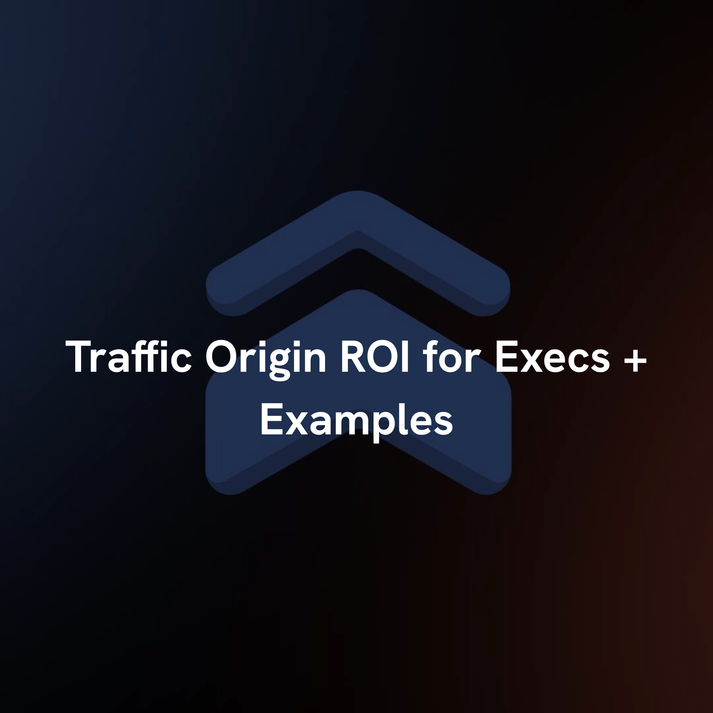 Traffic Origin ROI, Execs + Examples